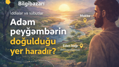 Adəm peyğəmbərin doğulduğu yer haradır? İddialar və sübutlar